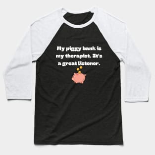 Funny money quote: My piggy bank is my therapist. It's a great listener. Baseball T-Shirt